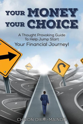 Your Money. Your Choice: 30- Day Guide. A Thought Provoking Guide To Help Jump Start Your Financial Journey!