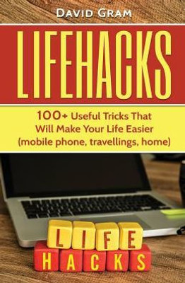 Lifehacks: 100+Useful Tricks That Will Make Your Life Easier (Mobile Phone, Travellings, Home)