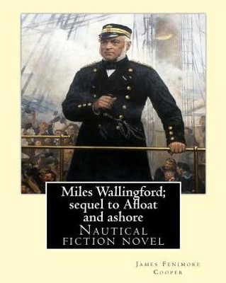 Miles Wallingford; Sequel To Afloat And Ashore. By; James Fenimore Cooper: Sea Tales