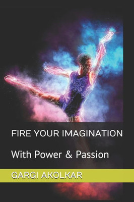 Fire Your Imagination: With Power & Passion