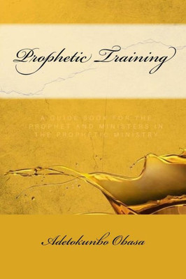 Prophetic Training: A Guidebook For The Prophet And Ministers In The Prophetic Ministry