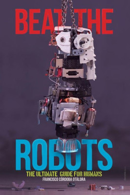 Beat The Robots: The Ultimate Human Guide