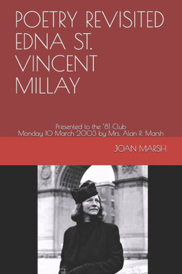 Poetry Revisited Edna St. Vincent Millay: Presented To The 81 Club Monday 10 March 2003 By Mrs. Alan R. Marsh (Joan's Historical Nonfiction Books About Women And Men)