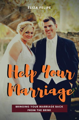 Help Your Marriage: Bringing Your Marriage Back From The Brink