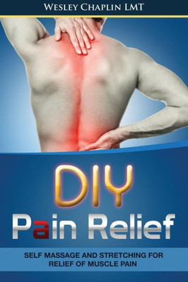 Diy Pain Relief: Self Massage And Stretching For Relief Of Muscle Pain