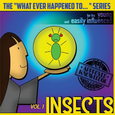 The "What Ever Happened To . . ." Series, Volume I: Insects (The "What Ever Happened To . . ." Series (For The Young And Easily Influenced))