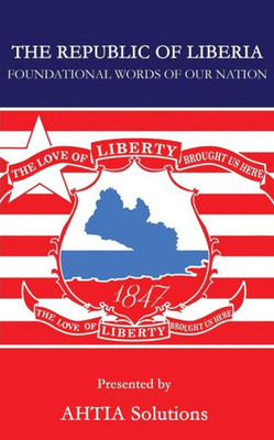 The Republic Of Liberia: Foundational Words Of Our Nation