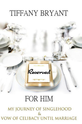 Reserved For Him My Journey Of Singlehood & Vow Of Celibacy Until Marriage