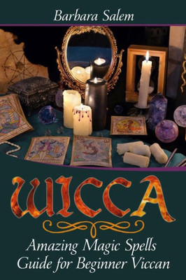 Wicca: Amazing Magic Spells Guide For Beginner Viccan (Wicca Books, Wicca Basics, Wicca For Beginners, Wicca Spells, Witchcraft)