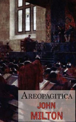 Areopagitica: A Speech For The Liberty Of Unlicensed Printing To The Parliament Of England