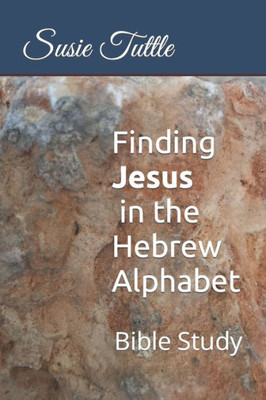 Finding Jesus In The Hebrew Alphabet: Bible Study