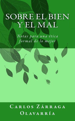 Sobre El Bien Y El Mal: Notas Para Una Etica Formal De Lo Mejor (Spanish Edition)