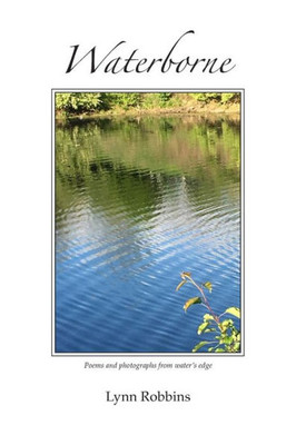 Waterborne: Poems And Photographs From Water's Edge