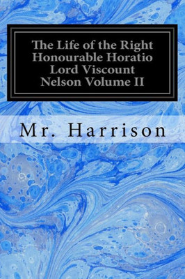 The Life Of The Right Honourable Horatio Lord Viscount Nelson Volume Ii