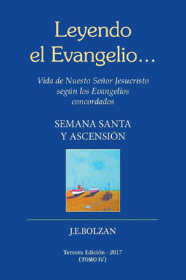 Leyendo El Evangelio... (Tomo Iv): Semana Santa Y Ascencion (Vida De Nuestro Senor Jesucristo Segun Los Evangelios Concordados) (Volume 4) (Spanish Edition)