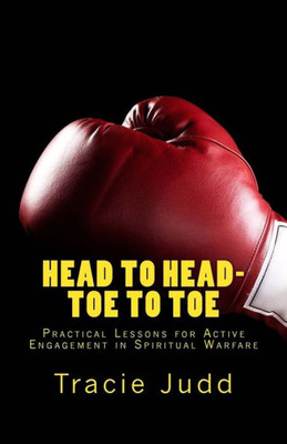 Head To Head-Toe To Toe: Practical Lessons For Active Engagement In Spiritual Warfare