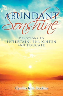 Abundant Sonshine: Devotions To Entertain, Enlighten And Educate