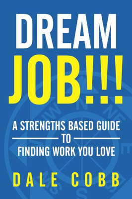 Dream Job!!!: A Strengths Based Guide To Finding Work You Love (A Successpath Series Book) (Volume 3)