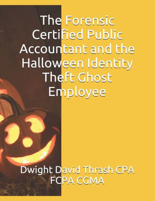 The Forensic Certified Public Accountant And The Halloween Identity Theft Ghost Employee