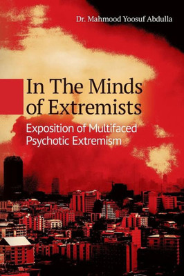 In The Minds Of Extremists: Exposition Of Multifaced Psychotic Extremism