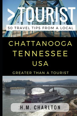 Greater Than A Tourist  Chattanooga Tennessee United States: 50 Travel Tips From A Local (Greater Than A Tourist Tennessee)