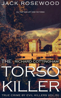 Richard Cottingham: The True Story Of The Torso Killer: Historical Serial Killers And Murderers (True Crime By Evil Killers)