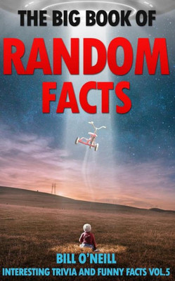 The Big Book Of Random Facts Volume 5: 1000 Interesting Facts And Trivia (Interesting Trivia And Funny Facts)