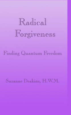 Radical Forgiveness: Finding Quantum Freedom