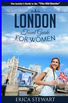 London: The Complete Insider´S Guide For Women Traveling To London.: Travel England Uk Europe Guidebook (Europe England Uk General Short Reads Travel) (Travel Guide For Women)