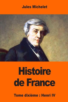 Histoire De France: Tome Dixième : Henri Iv (French Edition)