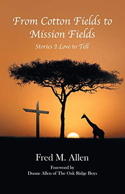 From Cotton Fields to Mission Fields: Stories I Love to Tell - Paperback