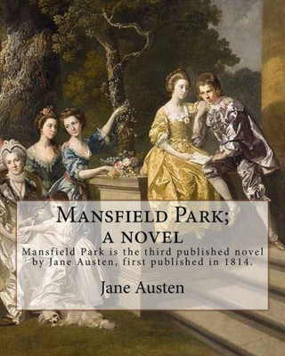 Mansfield Park; A Novel By: Jane Austen: Mansfield Park Is The Third Published Novel By Jane Austen, First Published In 1814.