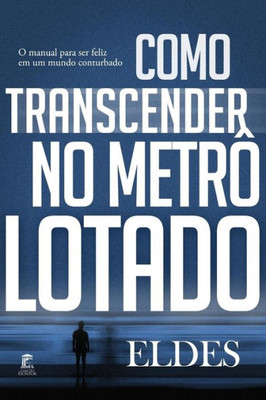 Como Transcender No Metrô Lotado: O Manual Para Ser Feliz Em Um Mundo Conturbado (Portuguese Edition)