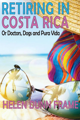 Retiring In Costa Rica: Or Doctors, Dogs And Pura Vida Third Edition
