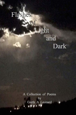 Flashes Of Light And Dark: A Collection Of Poems