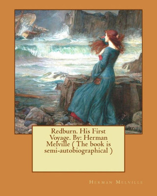 Redburn. His First Voyage. By: Herman Melville ( The Book Is Semi-Autobiographical )