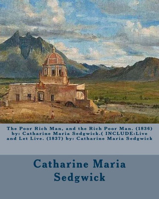 The Poor Rich Man, And The Rich Poor Man. (1836) By: Catharine Maria Sedgwick.( Include:Live And Let Live. (1837) By: Catharine Maria Sedgwick