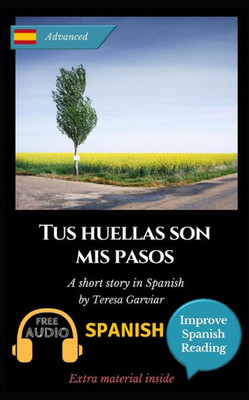 Tus Huellas Son Mis Pasos: Learn Spanish With Improve Spanish Reading. Aprende Español Con Lecturas Graduadas. (Spanish Edition)