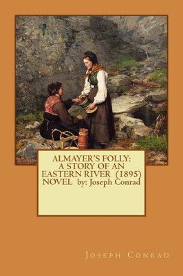 Almayer's Folly: A Story Of An Eastern River (1895) Novel By: Joseph Conrad