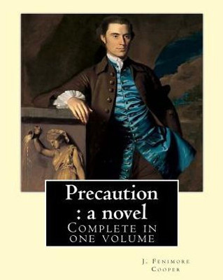 Precaution : A Novel. By: J.(James) Fenimore Cooper: Complete In One Volume