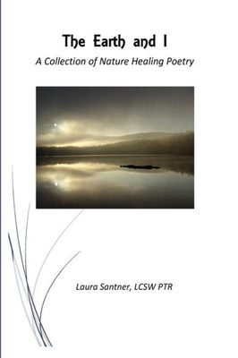 The Earth And I: A Collection Of Nature Healing Poetry