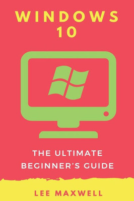 Windows 10: The Ultimate Beginner's Guide