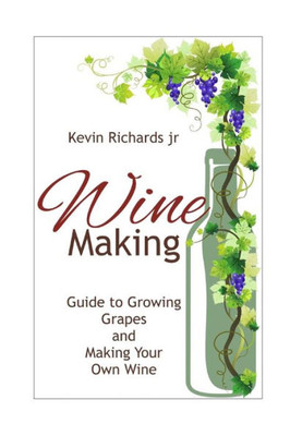 Wine: Guide To Growing Grapes And Making Your Own Wine (Wine,Wine Making,Wine Book,Folly,Wine Bible,Cheese And Wine,Wine Glasses)
