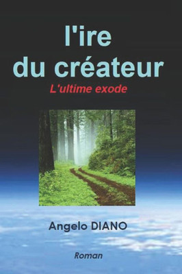 L'Ire Du CrEateur: L'Ultime Exode (French Edition)