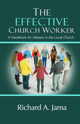 The Effective Church Worker: A Handbook For Helpers In The Local Church