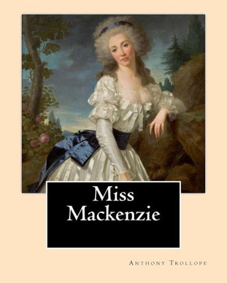 Miss Mackenzie. By: Anthony Trollope: Miss Mackenzie Is An 1865 Novel By Anthony Trollope. Miss Mackenzie. By: Anthony Trollope: Miss Mackenzie Is An 1865 Novel By Anthony Trollope.