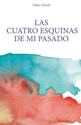 Las Cuatro Esquinas De Mi Pasado (Spanish Edition)