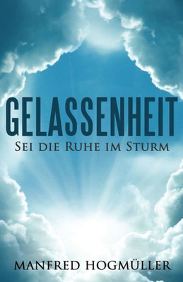 Gelassenheit: Sei Die Ruhe Im Sturm (German Edition)