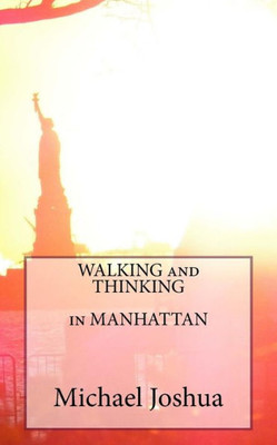 Walking And Thinking In Manhattan (Ramblings And Other Thoughts)