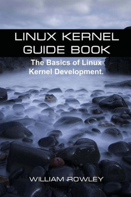 Linux Kernel Guide Book: The Basics Of Linux Kernel Development